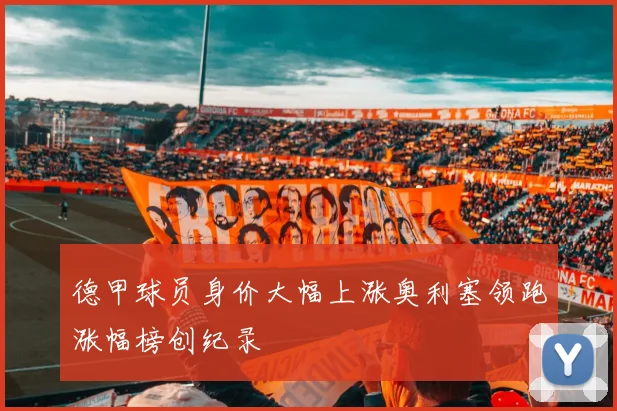 德甲球员身价大幅上涨奥利塞领跑涨幅榜创纪录